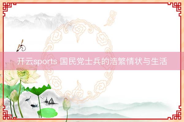 开云sports 国民党士兵的浩繁情状与生活