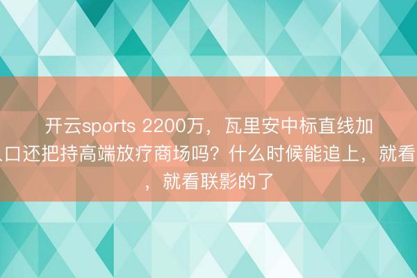 开云sports 2200万，瓦里安中标直线加快器，入口还把持高端放疗商场吗？什么时候能追上，就看联影的了