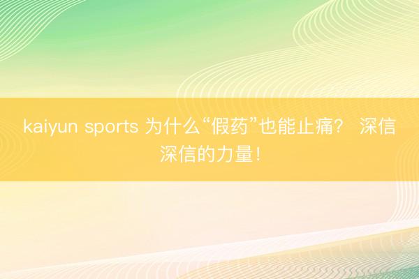 kaiyun sports 为什么“假药”也能止痛? 深信深信的力量!